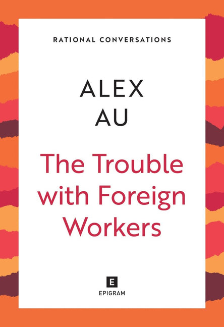 Rational Conversations : The Trouble with Foreign Workers - 9789814845083 -  Epigram