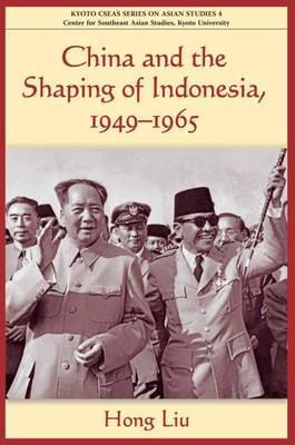  China and the Shaping of Indonesia, 1949-1965 - Hong Liu -  9789971693817 - NUS Press