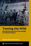 TAMING THE WILD: ABORIGINES AND RACIAL KNOWLEDGE IN COLONIAL MALAYA - Sandra - 9789971698324 - NUS Press