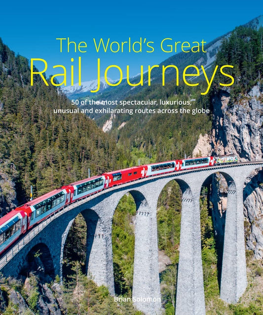 The World's Great Rail Journeys: 50 of the Most Spectacular - Brian Solomon - 9781913679293 - John Beaufoy Publishing