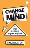 Change Their Mind: 6 Practical Steps to Persuade Anyone Anytime - Simon Horton - 9781292406794 - Pearson