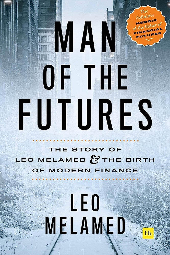 Man of the Futures : The Story of Leo Melamed and the Birth of Modern Finance - Leo Melamed - 9780857197481 - Harriman House