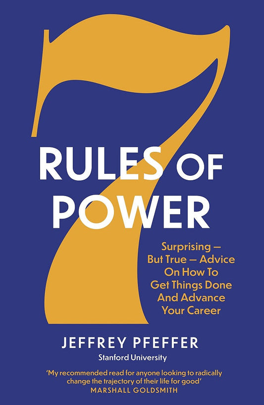 7 Rules of Power: Surprising - But True - Advice on How to Get Things Done and Advance Your Career- Jeffrey Pfeffer - 9781800751262 - Swift Press
